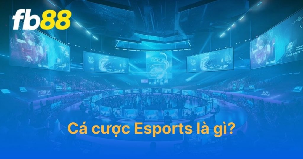 Cá cược Esport là gì? Kinh nghiệm thắng lớn từ cao thủ