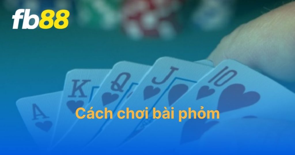 Khám phá cách chơi bài phỏm FB88 ù liên tục