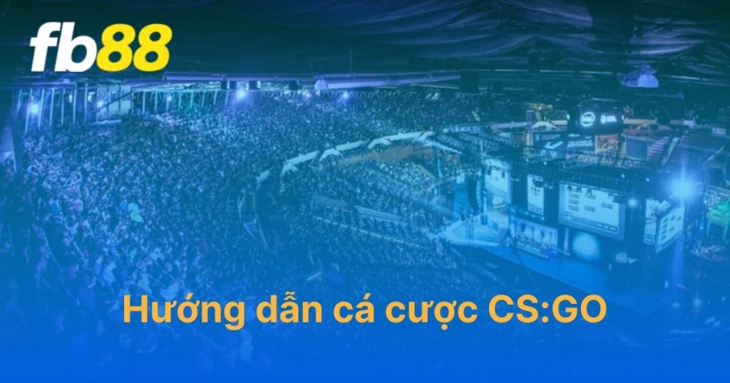 Hướng dẫn cá cược CS:GO đầy đủ cho tân thủ